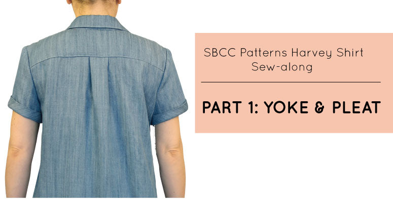 Harvey Shirt Sew-Along Part 1: Yoke & Pleat – SBCC Patterns